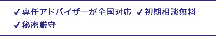 専任アドバイザーが全国対応、初期相談無料、秘密厳守 TEL：03-5288-5656  FAX：03-5288-9300 受付時間 9:00~17:45 土日祝日除く